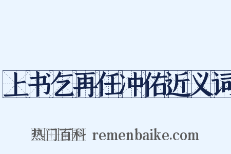 上书乞再任冲佑近义词是什么意思的图片